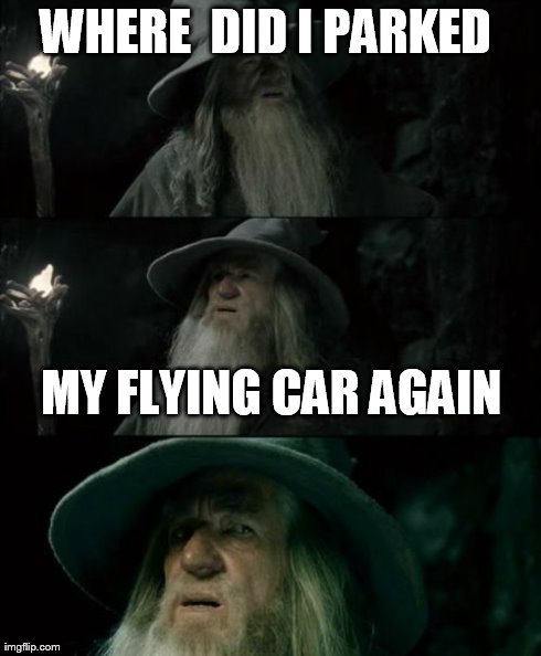 Confused Gandalf Meme | WHERE  DID I PARKED  MY FLYING CAR AGAIN | image tagged in memes,confused gandalf | made w/ Imgflip meme maker