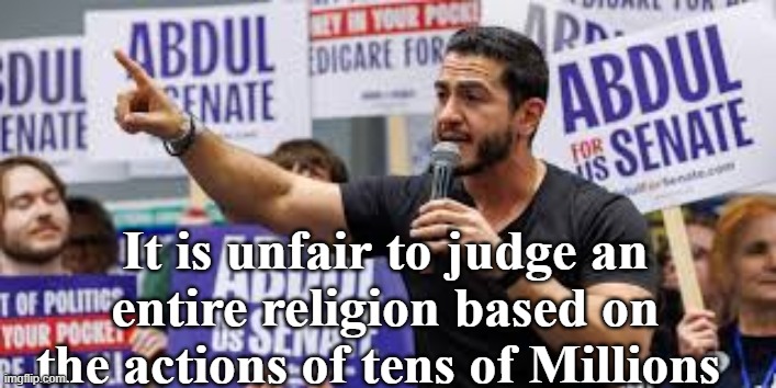 It is unfair to judge an entire religion based on the actions of tens of Millions | made w/ Imgflip meme maker