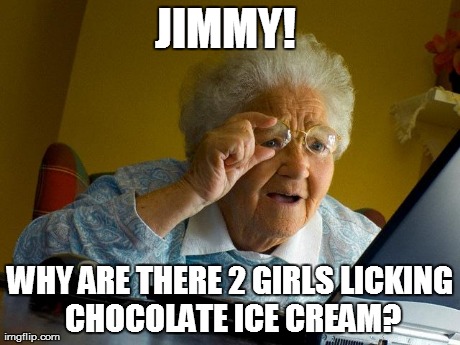 Grandma Finds The Internet Meme | JIMMY!  WHY ARE THERE 2 GIRLS LICKING CHOCOLATE ICE CREAM? | image tagged in memes,grandma finds the internet | made w/ Imgflip meme maker