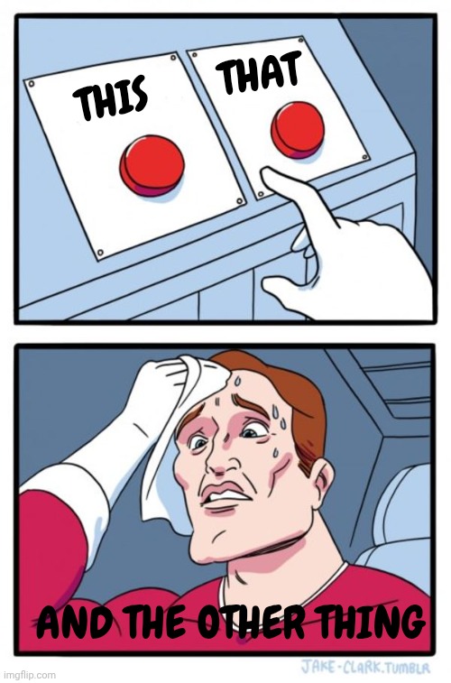 This That and the other thing | image tagged in memes,two buttons | made w/ Imgflip meme maker