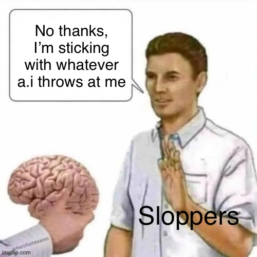 Sloppers when you try to tell them to not use A.I: | No thanks, I’m sticking with whatever a.i throws at me; Sloppers | image tagged in no thanks brain | made w/ Imgflip meme maker