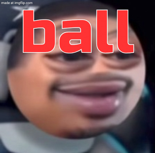 bąlļ | ball | image tagged in b l | made w/ Imgflip meme maker