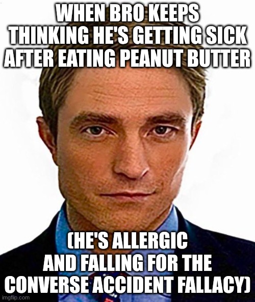 converse accident fallacy is a very stupid fallacy and people who fall victim to it should be ashamed | when bro keeps thinking he's getting sick after eating peanut butter; (he's allergic and falling for the converse accident fallacy) | image tagged in robert pattinson as chris hansen,fallacy,funny,predator,chris hansen,converse accident fallacy | made w/ Imgflip meme maker