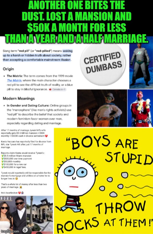 Funny | Another one bites the dust. Lost a mansion and $50k a month for less than a year and a half marriage. | image tagged in funny,i'm the dumbest man alive,loss,scammers,red pill,rizz | made w/ Imgflip meme maker