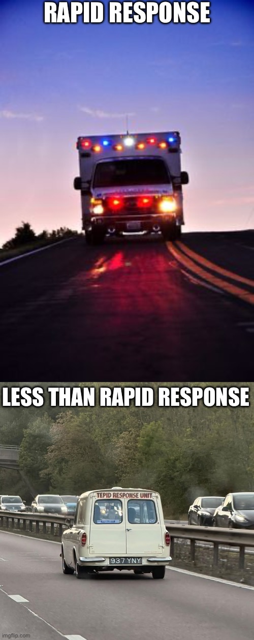 Response Time | Rapid response; Less than rapid response | image tagged in ambulance,img_5912 jpeg,response,rapid,tepid | made w/ Imgflip meme maker