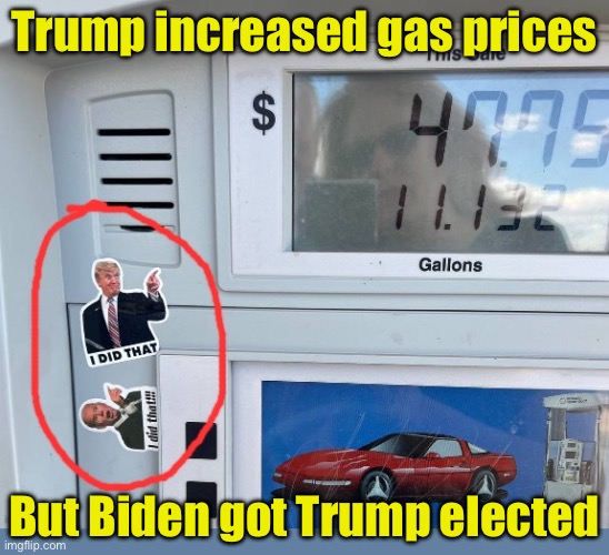Trump increased gas prices But Biden got Trump elected | made w/ Imgflip meme maker