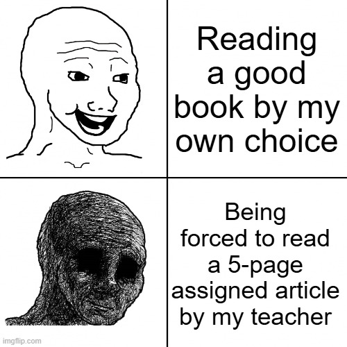 Otherwise, reading can be fun! | Reading a good book by my own choice; Being forced to read a 5-page assigned article by my teacher | image tagged in happy wojak vs depressed wojak,reading,teacher,school | made w/ Imgflip meme maker