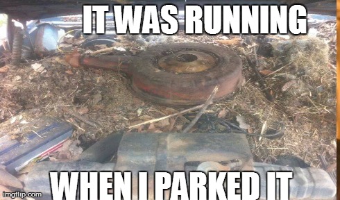 IT WAS RUNNING  WHEN I PARKED IT | made w/ Imgflip meme maker