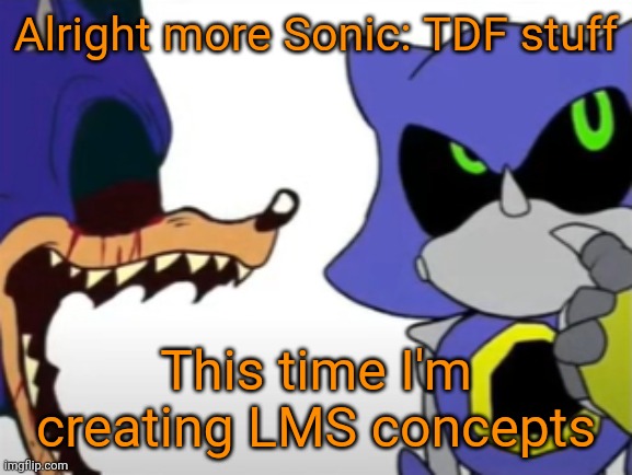 Some more Sonic: TDF stuff because I thought it'd be cool even if no body gaf | Alright more Sonic: TDF stuff; This time I'm creating LMS concepts | made w/ Imgflip meme maker