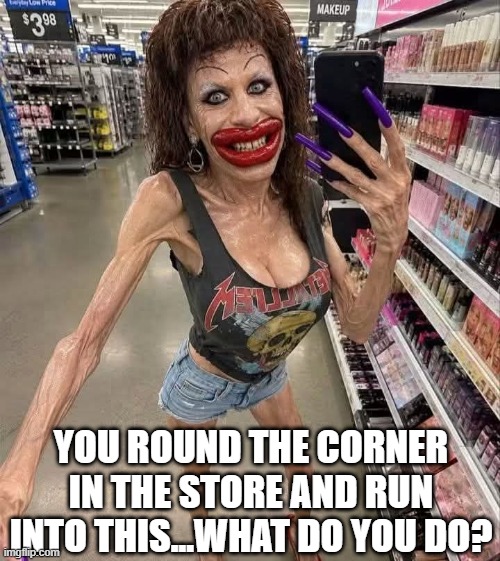 Grocery Store Surprise | You round the corner in the store and run into this...what do you do? | image tagged in cursed image | made w/ Imgflip meme maker