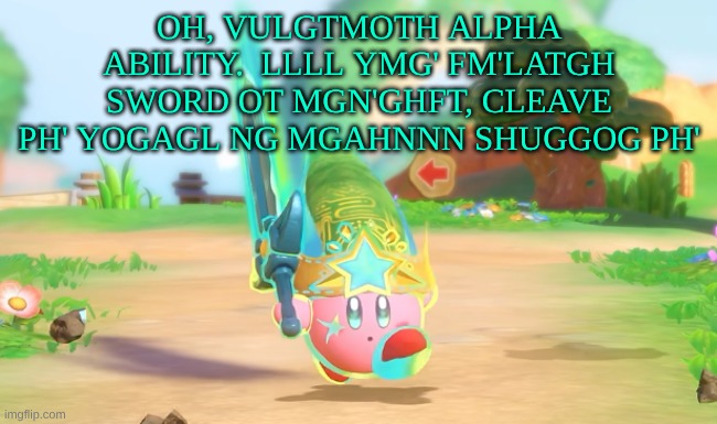 praise the light Sword, long may it reign. | oh, vulgtmoth alpha ability.  llll ymg' fm'latgh sword ot mgn'ghft, cleave ph' yogagl ng mgahnnn shuggog ph' | image tagged in kirby,nintendo switch 2,kirby and the world beyond | made w/ Imgflip meme maker
