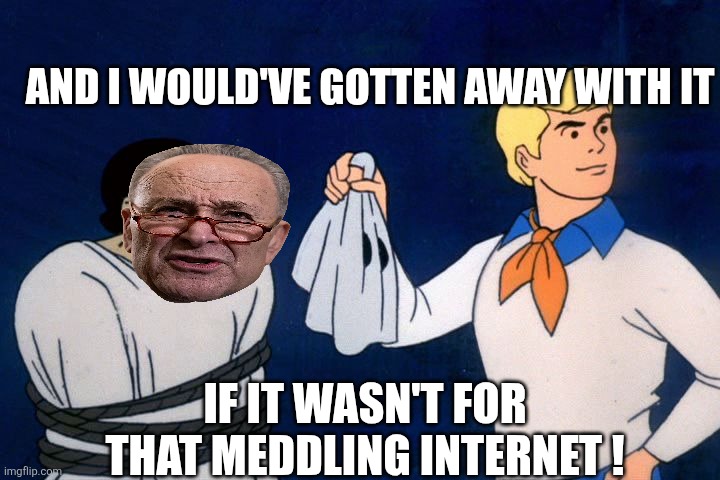 And I would've gotten away with it If it wasn't for that meddling internet ! | image tagged in scooby doo meddling kids | made w/ Imgflip meme maker