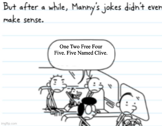 It’s from wimpy kid dog days book. P.S ITS PAGE  1️⃣1️⃣1️⃣ | One Two Free Four Five. Five Named Clive. | image tagged in manny joke | made w/ Imgflip meme maker