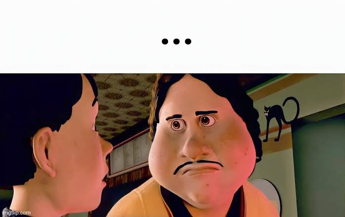 ... | image tagged in monster house disappointed | made w/ Imgflip meme maker