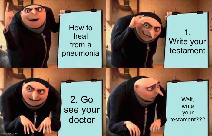 Gru's Plan Meme | How to heal from a pneumonia; 1. Write your testament; 2. Go see your doctor; Wait, write your testament??? | image tagged in memes,gru's plan | made w/ Imgflip meme maker