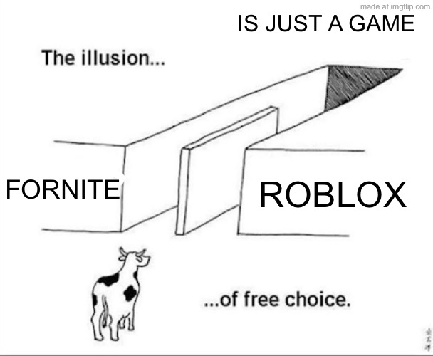 Illusion of free choice | IS JUST A GAME; FORNITE; ROBLOX | image tagged in illusion of free choice | made w/ Imgflip meme maker