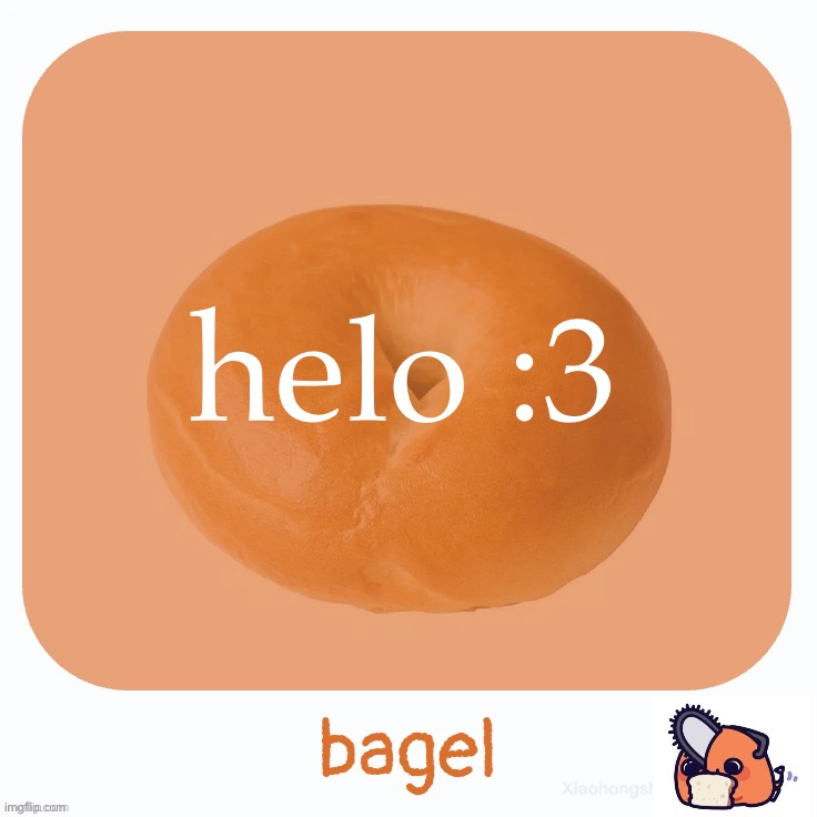 Bagel | helo :3 | image tagged in bagel | made w/ Imgflip meme maker