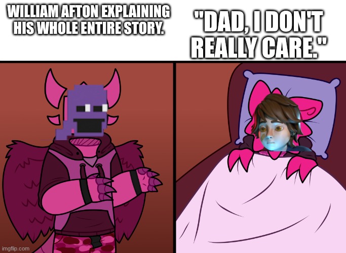 Afton story time | "dad, I don't really care."; William Afton explaining his whole entire story. | image tagged in bed time story,memes,fnaf | made w/ Imgflip meme maker