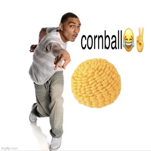 cornball | image tagged in cornball | made w/ Imgflip meme maker
