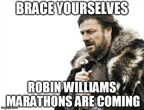 Brace Yourselves X is Coming | BRACE YOURSELVES ROBIN WILLIAMS MARATHONS ARE COMING | image tagged in memes,brace yourselves x is coming | made w/ Imgflip meme maker