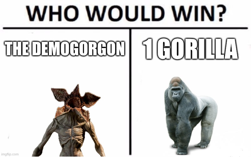 the demegorgon vs a gorilla | the demogorgon; 1 gorilla | image tagged in memes,who would win | made w/ Imgflip meme maker