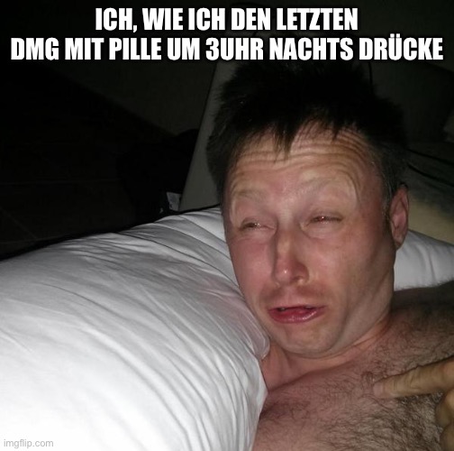 Limmy waking up | Ich, wie ich den letzten DMG mit Pille um 3Uhr nachts drücke | image tagged in limmy waking up | made w/ Imgflip meme maker