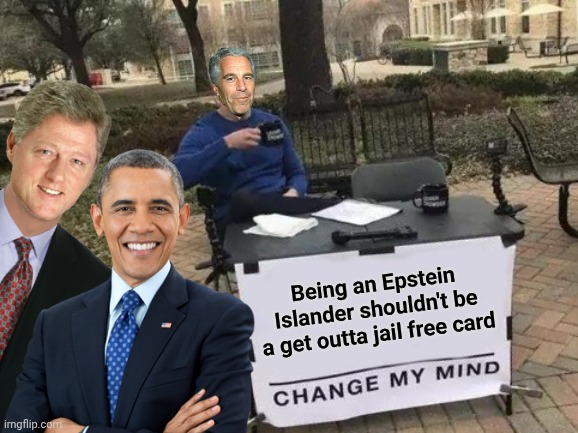 Being an Epstein Islandershould not be a get outta jail free card | Being an Epstein Islander shouldn't be a get outta jail free card | image tagged in memes,change my mind,epstein islanders,pedo presidents | made w/ Imgflip meme maker