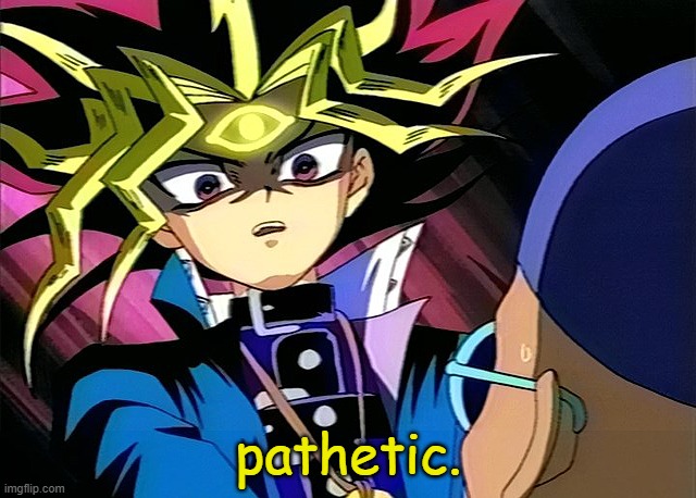 yugioh pathetic | pathetic. | image tagged in yu-gi-oh pathetic | made w/ Imgflip meme maker