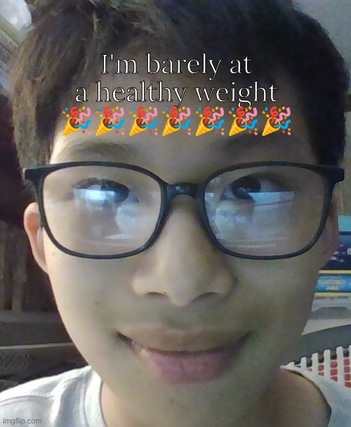L'annonce de quelqu'un | I'm barely at a healthy weight 🎉🎉🎉🎉🎉🎉🎉 | image tagged in l'annonce de quelqu'un | made w/ Imgflip meme maker
