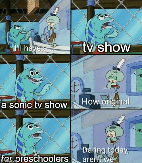 I didn't see this coming | tv show; a sonic tv show; for preschoolers | image tagged in daring today aren't we squidward | made w/ Imgflip meme maker