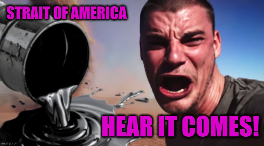 Here it comes | Strait of America; Hear it comes! | image tagged in here it comes | made w/ Imgflip meme maker