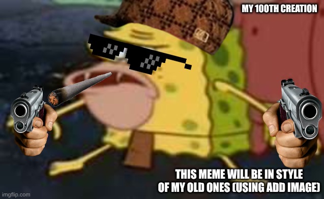 100th | My 100th creation; This meme will be in style of my old ones (using add image) | image tagged in memes,spongegar | made w/ Imgflip meme maker