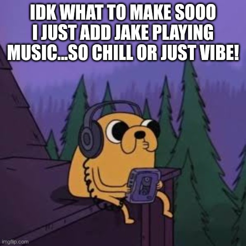 ;3 | Idk what to make sooo I just add Jake playing music...so chill or just vibe! | image tagged in images 15 jpeg | made w/ Imgflip meme maker