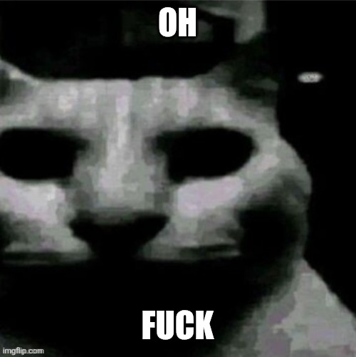 uncanny cat | Oh Fuck | image tagged in uncanny cat | made w/ Imgflip meme maker