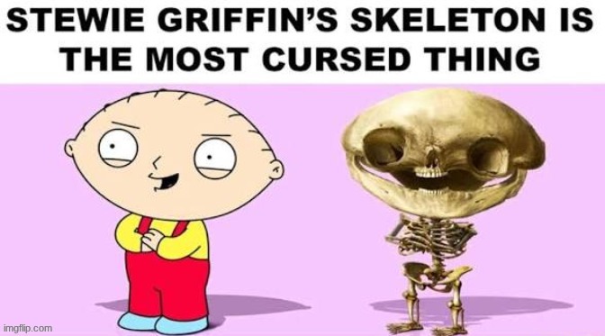 I stole this image from Hell | image tagged in hell,cursed image,wtf,stewie griffin,skeleton,family guy | made w/ Imgflip meme maker