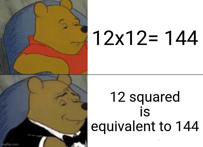 Math times yall | 12x12= 144; 12 squared is equivalent to 144 | image tagged in memes,tuxedo winnie the pooh | made w/ Imgflip meme maker