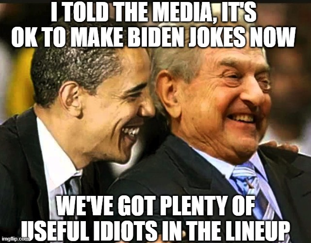 I told the media, it's OK to make Biden jokes now we've got plenty of useful idiots in the lineup | image tagged in soros obama | made w/ Imgflip meme maker