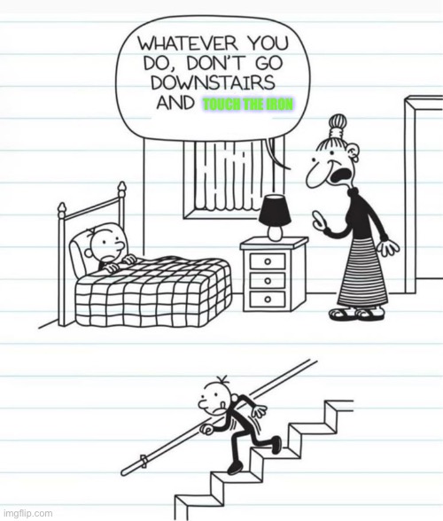 Don't Go Downstairs | Touch the iron | image tagged in don't go downstairs | made w/ Imgflip meme maker