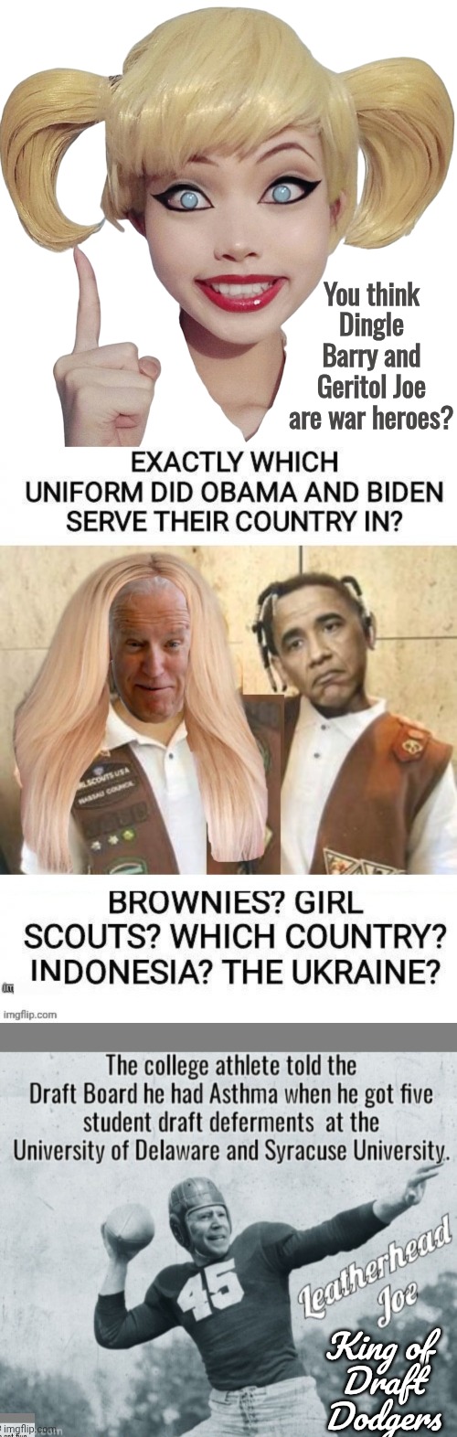 You think Dingle Barry and Geritol Joe are war heroes? King of 
Draft Dodgers | image tagged in harley quinn,biden and obama in the girl scouts,biden football helmet | made w/ Imgflip meme maker