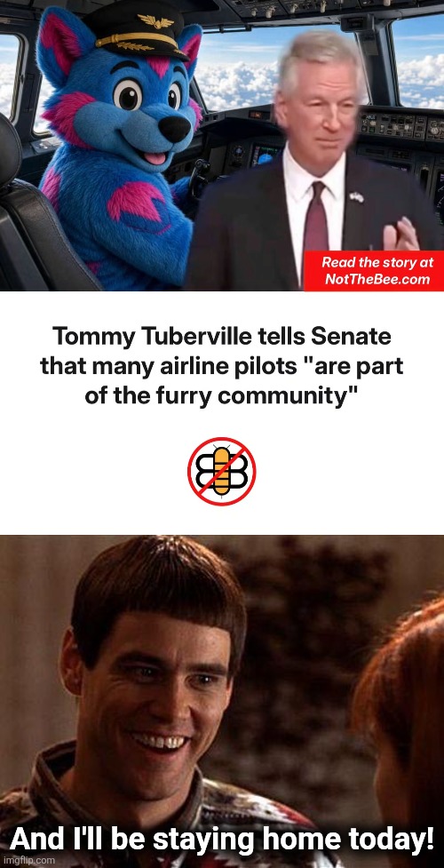 I might even hide in the basement | And I'll be staying home today! | image tagged in dumb and dumber,memes,furries,airlines,pilot,nope | made w/ Imgflip meme maker