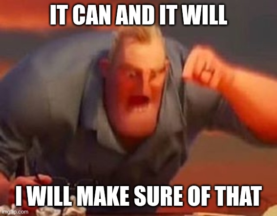 Mr incredible mad | it can and it will i will make sure of that | image tagged in mr incredible mad | made w/ Imgflip meme maker