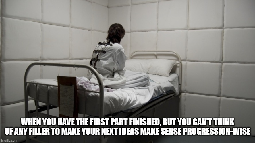 oh boy, I love writers block ;D | when you have the first part finished, but you can't think of any filler to make your next ideas make sense progression-wise | image tagged in insane asylum,i'm losing my mind,ah,penis | made w/ Imgflip meme maker