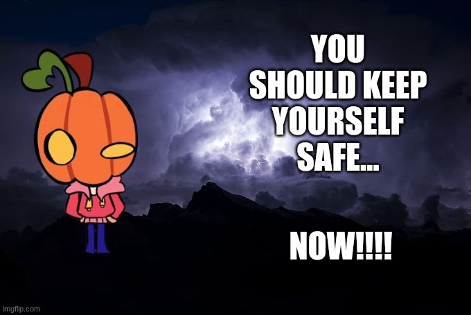 Whispy Keep yourself self safe | You should keep yourself safe... NOW!!!! | image tagged in low tier god background | made w/ Imgflip meme maker