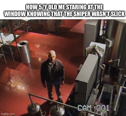 Ur not slick | How 5/y old me staring at the window knowing that the sniper wasn’t slick | image tagged in walter white stares at camera | made w/ Imgflip meme maker