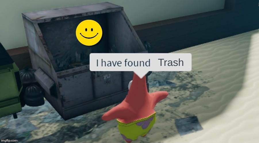 I have found ... Fixed | Trash | image tagged in i have found fixed | made w/ Imgflip meme maker
