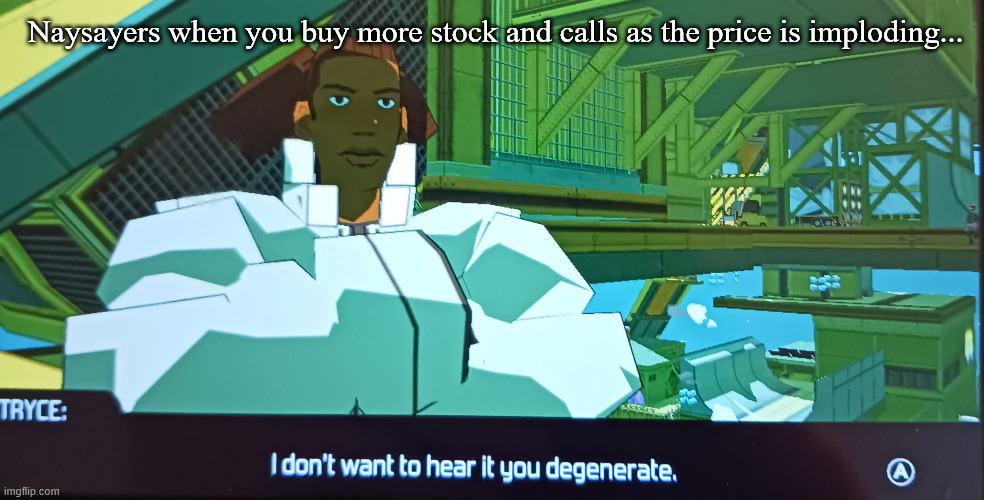 I don't want to hear it you degenerate | Naysayers when you buy more stock and calls as the price is imploding... | image tagged in i don't want to hear it you degenerate | made w/ Imgflip meme maker