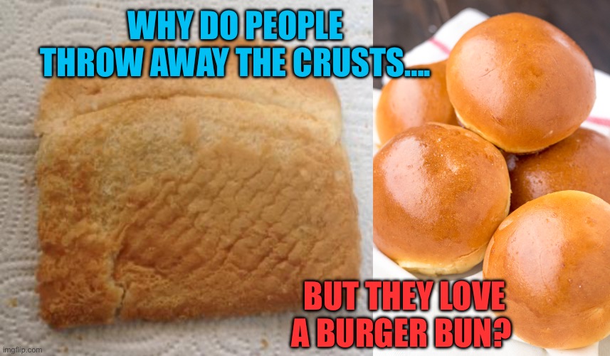 Do you eat the crust? | Why do people throw away the crusts…. But they love a burger bun? | image tagged in gifs,funny,quiz,research,bread,buns | made w/ Imgflip meme maker