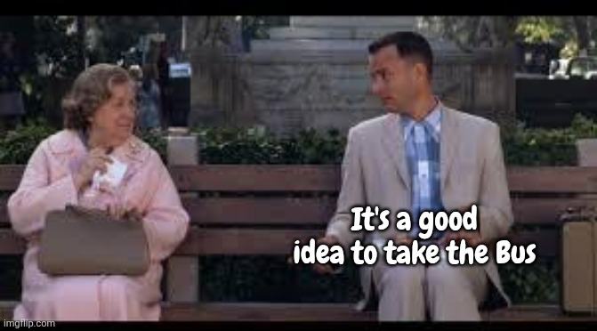 It's a good idea to take the Bus | image tagged in forrest gump box of chocolates | made w/ Imgflip meme maker