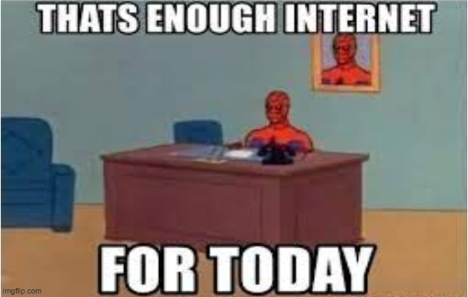 image tagged in that's enough internet for today | made w/ Imgflip meme maker
