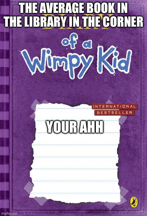 Wimpy Kid Template | The average book in the library in the corner; Your ahh | image tagged in wimpy kid template | made w/ Imgflip meme maker